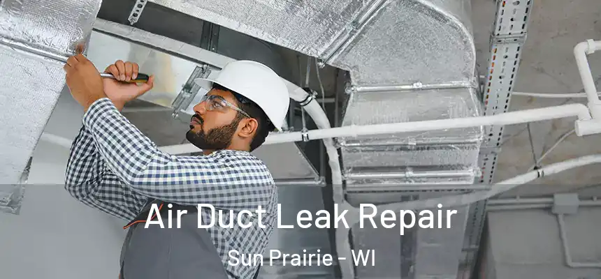 Air Duct Leak Repair Sun Prairie - WI