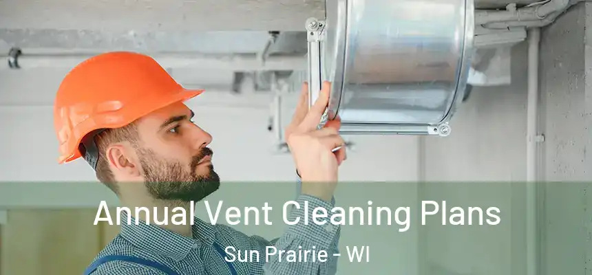 Annual Vent Cleaning Plans Sun Prairie - WI