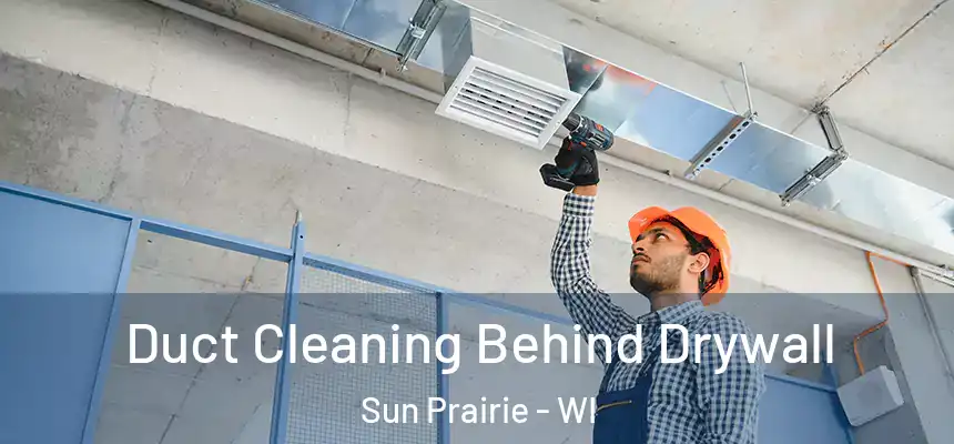 Duct Cleaning Behind Drywall Sun Prairie - WI