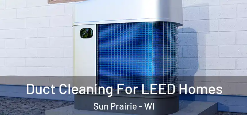  Duct Cleaning For LEED Homes Sun Prairie - WI