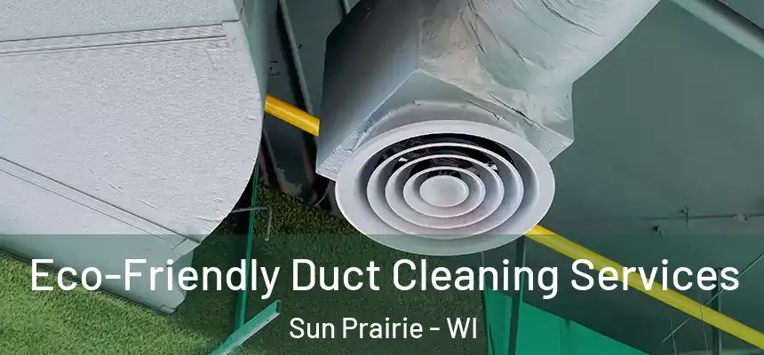 Eco-Friendly Duct Cleaning Services Sun Prairie - WI