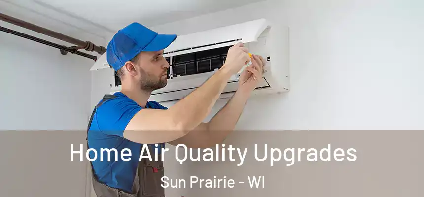  Home Air Quality Upgrades Sun Prairie - WI