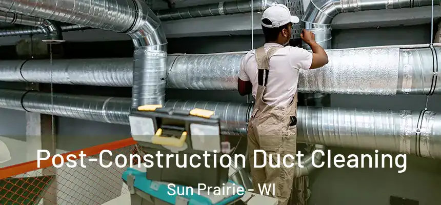  Post-Construction Duct Cleaning Sun Prairie - WI