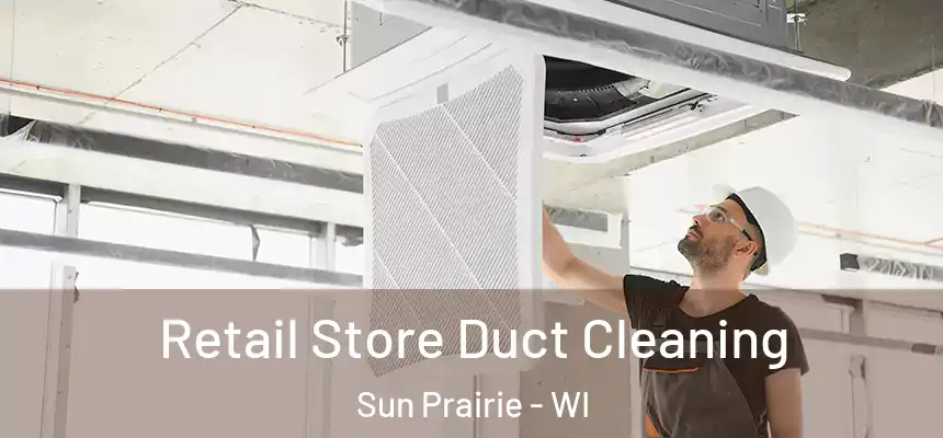 Retail Store Duct Cleaning Sun Prairie - WI