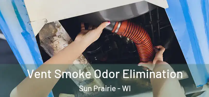 Vent Smoke Odor Elimination Sun Prairie - WI